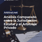 Análisis Comparado entre la Jurisdicción Estatal y el Arbitraje Privado