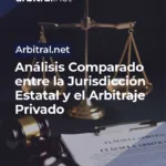 Análisis Comparado entre la Jurisdicción Estatal y el Arbitraje Privado