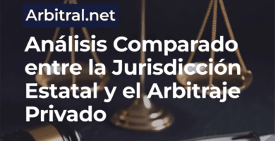 Análisis Comparado entre la Jurisdicción Estatal y el Arbitraje Privado